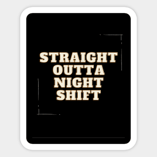 straight outta night shift Sticker